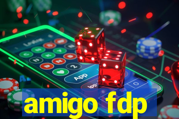 amigo fdp